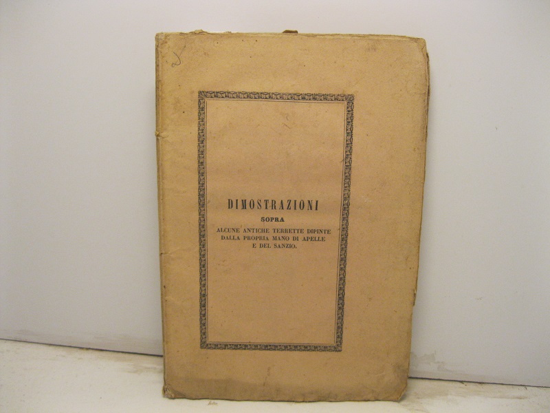 Dimostrazioni sopra alcune antiche terrette dipinte dalla propria mano di Apelle e del Sanzio intorno la risoluzione pronunciata dall' insigne Accademia romana di S. Luca nel giorno 26 Luglio 1844